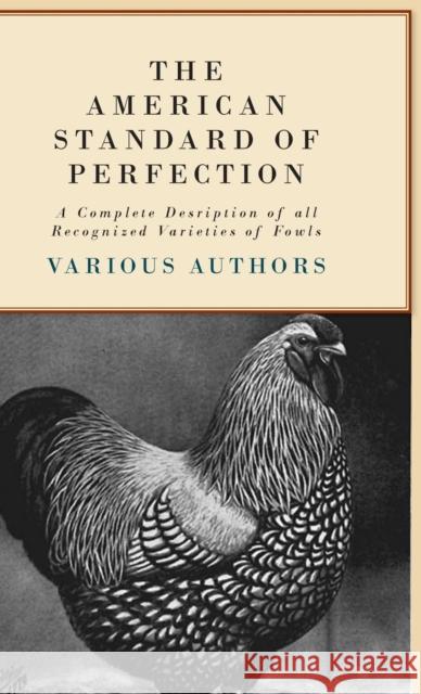 The American Standard of Perfection - A Complete Description of all Recognized Varieties of Fowls Various 9781445513607 Barclay Press