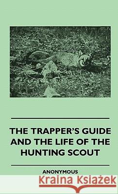 The Trapper's Guide and the Life of the Hunting Scout Anon 9781445513690
