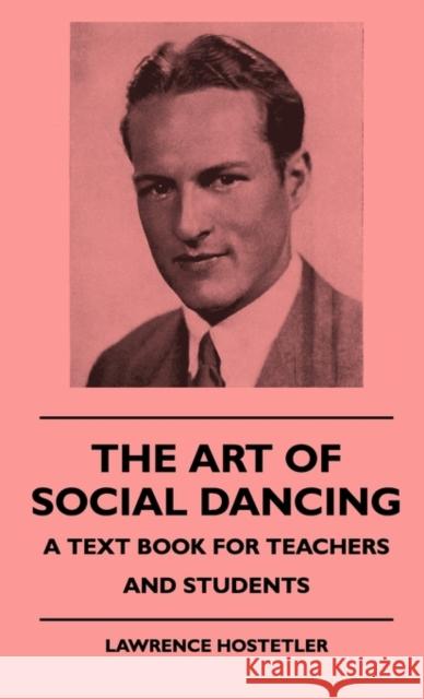 The Art Of Social Dancing - A Text Book For Teachers And Students Lawrence Hostetler 9781445513751 Read Books