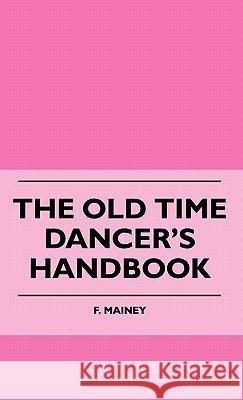 The Old Time Dancer's Handbook F. Mainey 9781445514888 Read Books