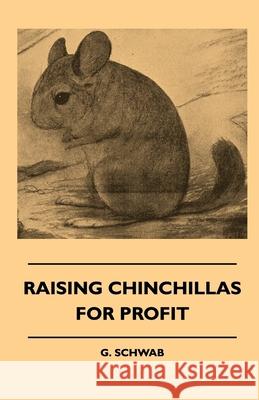 Raising Chinchillas For Profit G. Schwab 9781445515083 Read Books