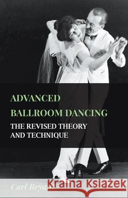 Advanced Ballroom Dancing - The Revised Theory and Technique Carl Bryant 9781445515236 Young Press