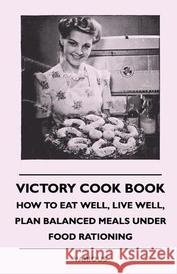 Victory Cook Book - How to Eat Well, Live Well, Plan Balanced Meals Under Food Rationing Various 9781445516165 Domville -Fife Press
