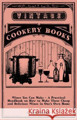 Wines You Can Make - A Practical Handbook on How to Make These Cheap and Delicious Wines in One's Own Home C. Shepherd 9781445519005