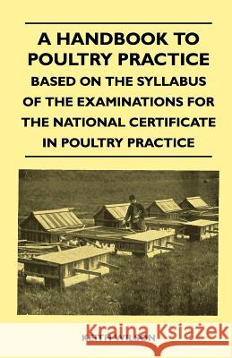 A Handbook to Poultry Practice - Based on the Syllabus of the Examinations for the National Certificate in Poultry Practice Keith Wilson 9781445519661
