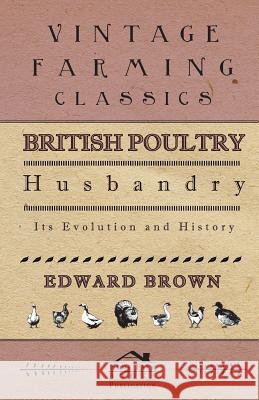 British Poultry Husbandry - Its Evolution and History Edward Brown 9781445519739 Yutang Press