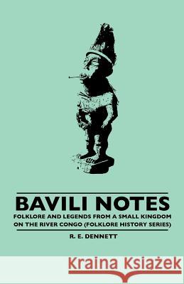 Bavili Notes - Folklore and Legends from a Small Congalese Kingdom (Folklore History Series) Dennett, R. E. 9781445519999 Baker Press