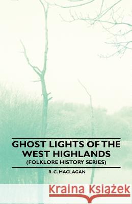 Ghost Lights of the West Highlands (Folklore History Series) R. C. Maclagan 9781445520117 Benson Press