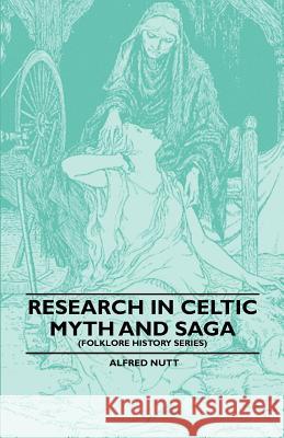 Research in Celtic Myth and Saga (Folklore History Series) Alfred Nutt 9781445520247 Brewster Press