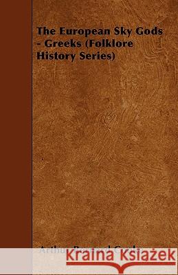 The European Sky Gods - Greeks (Folklore History Series) Arthur Bernard Cooke 9781445520285