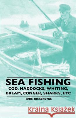 Sea Fishing - Cod, Haddocks, Whiting, Bream, Conger, Sharks, ETC John Bickerdyke 9781445520438 Read Books