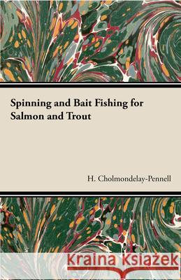 Spinning And Bait Fishing For Salmon And Trout H. Cholmondelay-Pennell 9781445520483