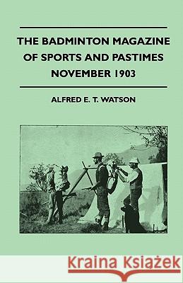 The Badminton Magazine of Sports and Pastimes - November 1903 - Containing Chapters on: Grouse Shooting, Sea Fishing, Famous Homes of Sport and Horse Alfred E. T. Watson 9781445522913 Read Country Books