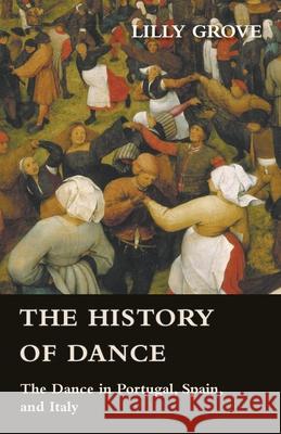 The History Of Dance - The Dance In Portugal, Spain, And Italy Grove, Lilly 9781445523835 Mayo Press