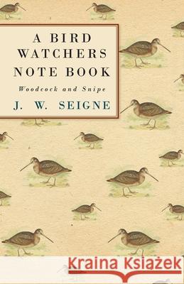 A Bird Watchers Note Book - Woodcock and Snipe J. W. Seigne 9781445524573 Read Country Books