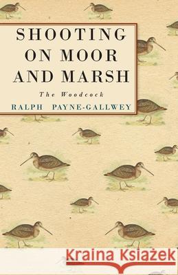 Shooting on Moor and Marsh - The Woodcock Payne-Gallwey, Ralph 9781445524795 Read Country Books