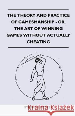 The Theory and Practice of Gamesmanship - Or, the Art of Winning Games Without Actually Cheating Stephen Potter 9781445525174