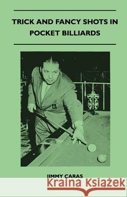 Trick and Fancy Shots in Pocket Billiards Jimmy Caras 9781445525204