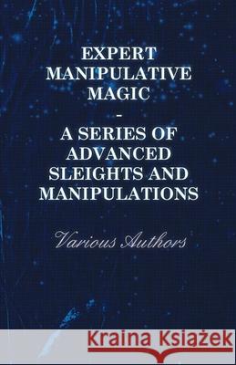 Expert Manipulative Magic - A Series of Advanced Sleights and Manipulations Various 9781445525341 Brown Press