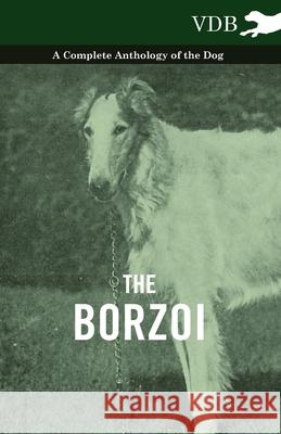 The Borzoi - A Complete Anthology of the Dog - Various 9781445525785 Vintage Dog Books