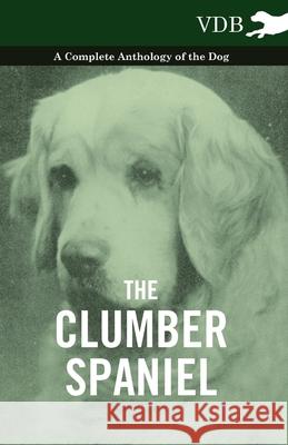 The Clumber Spaniel - A Complete Anthology of the Dog - Various 9781445525860 Vintage Dog Books
