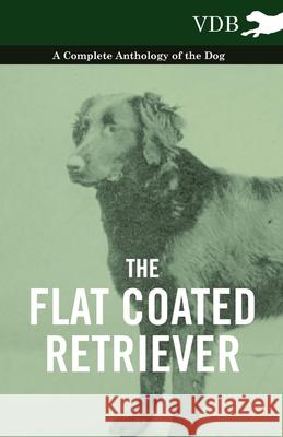 The Flat Coated Retriever - A Complete Anthology of the Dog Various 9781445526034 Vintage Dog Books