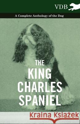 The King Charles Spaniel - A Complete Anthology of the Dog Various 9781445526287 Vintage Dog Books