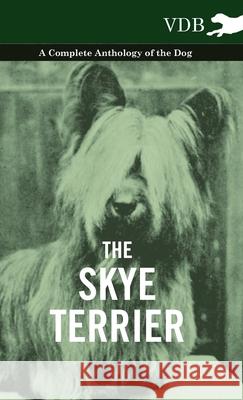 The Skye Terrier - A Complete Anthology of the Dog Various 9781445526591 Vintage Dog Books