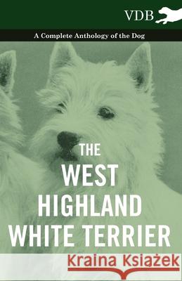 The West-Highland White Terrier - A Complete Anthology of the Dog Various (selected by the Federation of Children's Book Groups) 9781445526829 Read Books