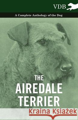 The Airedale Terrier - A Complete Anthology of the Dog - Various 9781445526867 Vintage Dog Books