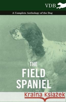 The Field Spaniel - A Complete Anthology of the Dog Various 9781445527222 Vintage Dog Books