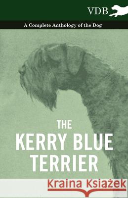 The Kerry Blue Terrier - A Complete Anthology of the Dog Various (selected by the Federation of Children's Book Groups) 9781445527475 Read Books