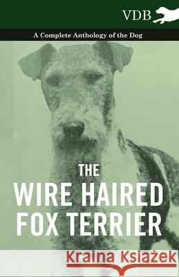 The Wire Haired Fox Terrier - A Complete Anthology of the Dog Various (selected by the Federation of Children's Book Groups) 9781445528076 Read Books