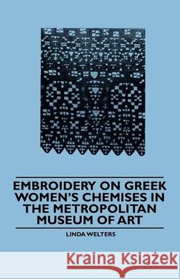 Embroidery on Greek Women's Chemises in the Metropolitan Museum of Art Linda Welters 9781445528410 Gleed Press