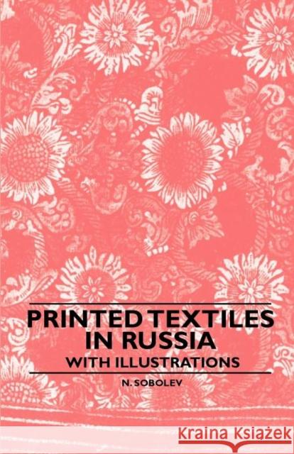 Printed Textiles in Russia - With Illustrations N. Sobolev 9781445528861