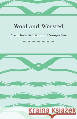 Wool and Worsted - From Raw Material to Manufacture Anon 9781445529035 Kennelly Press