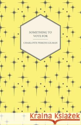 Something to Vote for Gilman, Charlotte Perkins 9781445529240 Orth Press