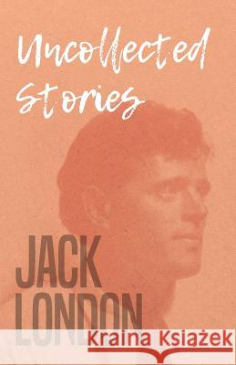 Uncollected Stories Jack London 9781445529363 Schwarz Press