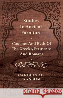 Studies in Ancient Furniture - Couches and Beds of the Greeks, Etruscans and Romans Caroline L. Ransom 9781445531410 Patterson Press