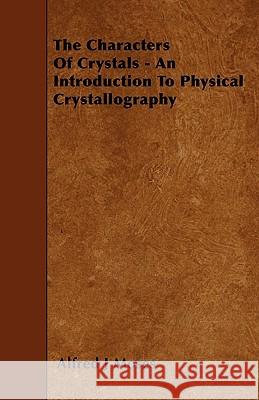 The Characters of Crystals - An Introduction to Physical Crystallography Alfred J. Moses 9781445531670