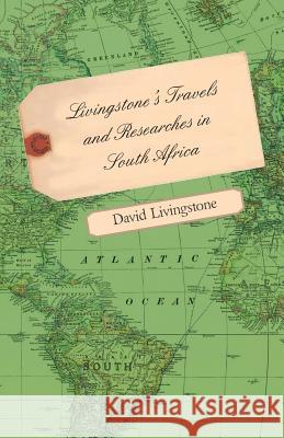 Livingstone's Travels and Researches in South Africa - Including a Sketch of Sixteen Years' Residence in the Interior of Africa and a Journey from the David Livingstone 9781445532363 Domville -Fife Press