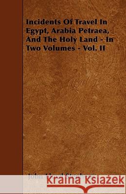 Incidents Of Travel In Egypt, Arabia Petraea, And The Holy Land - In Two Volumes - Vol. II Stephens, John Lloyd 9781445533858 Yutang Press