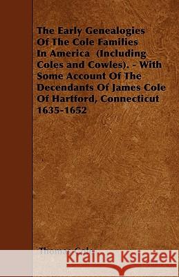 The Early Genealogies Of The Cole Families In America (Including Coles and Cowles). - With Some Account Of The Decendants Of James Cole Of Hartford, C Cole, Thomas 9781445539201 Butler Press