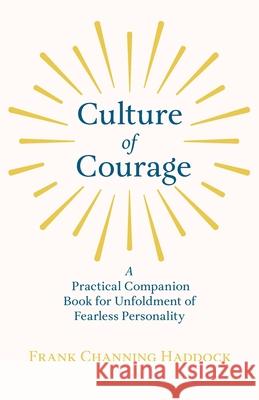 Culture of Courage - A Practical Companion Book for Unfoldment of Fearless Personality; With an Essay from What You Can Do With Your Will Power by Rus Haddock, Frank Channing 9781445550527 Martin Press