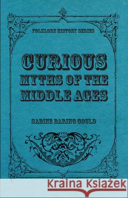 Curious Myths of the Middle Ages Baring-Gould, Sabine 9781445553429 Aslan Press