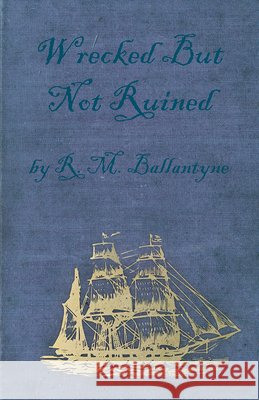 Wrecked But Not Ruined R. M. Ballantyne 9781445555300 Chandra Chakravarti Press