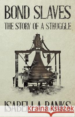 Bond Slaves - The Story of a Struggle George Linnaeus Banks 9781445556239