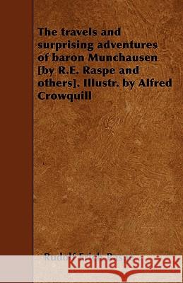 The travels and surprising adventures of baron Munchausen [by R.E. Raspe and others]. Illustr. by Alfred Crowquill Raspe, Rudolf Erich 9781445560106