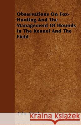 Observations On Fox-Hunting And The Management Of Hounds In The Kennel And The Field Cook, John 9781445574523 Blakiston Press