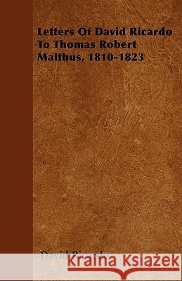 Letters Of David Ricardo To Thomas Robert Malthus, 1810-1823 Ricardo, David 9781445577968 Ehrsam Press